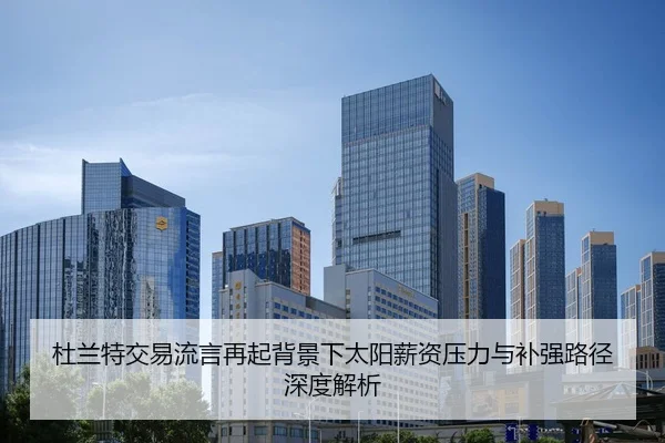 杜兰特交易流言再起背景下太阳薪资压力与补强路径深度解析